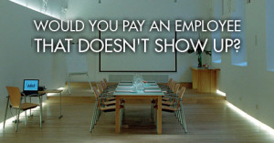 Would You Pay An Employee That Doesn't Show up?